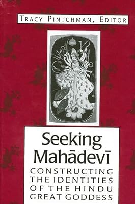 Seeking Mahadevi: Constructing the Indentities of the Hindu Great Goddess