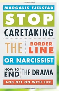 Stop Caretaking the Borderline or Narcissist: How to End the Drama and Get on with Life
