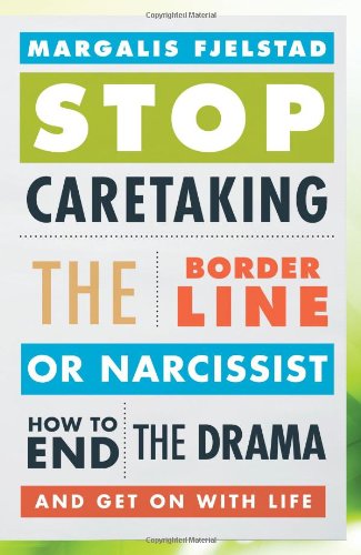 Stop Caretaking the Borderline or Narcissist: How to End the Drama and Get on with Life by Margalis Fjelstad