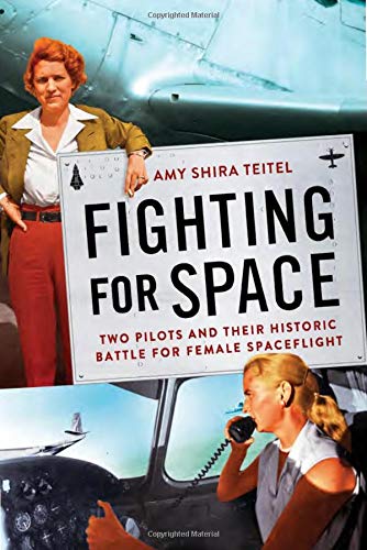 Fighting for Space: Two Pilots and Their Historic Battle for Female Spaceflight by Amy Shira Teitel