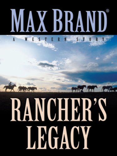 Rancher's Legacy: A Western Story (Five Star First Edition Western) by Max Brand