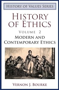 History of Ethics: Modern and Contemporary Ethics by Vernon J. Bourke