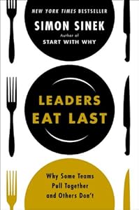 Leaders Eat Last: Why Some Teams Pull Together and Others Don't