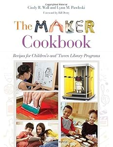 The Maker Cookbook: Recipes for Children's and 'Tween Library Programs by Cindy Wall