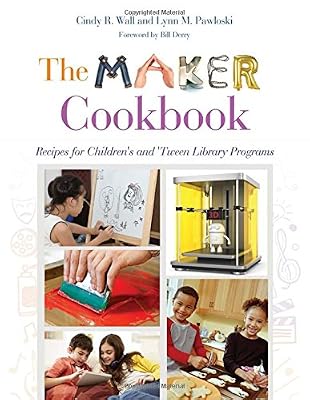 The Maker Cookbook: Recipes for Children's and 'Tween Library Programs