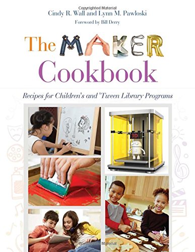 The Maker Cookbook: Recipes for Children's and 'Tween Library Programs by Cindy Wall