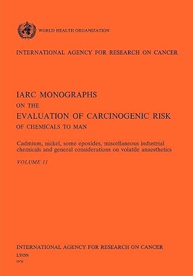 Cadmium, Nickel, Some Epoxides, Miscellaneous Industrial Chemicals and General Considerations on Volatile Anaesthetics (IARC Monographs on the Evaluation of the Carcinogenic Risks to Humans, 11)