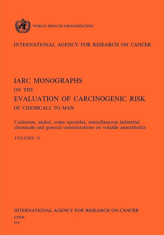 Cadmium, Nickel, Some Epoxides, Miscellaneous Industrial Chemicals and General Considerations on Volatile Anaesthetics (IARC Monographs on the Evaluation of the Carcinogenic Risks to Humans, 11) by The International Agency for Research on Cancer