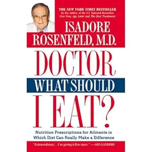 Doctor, What Should I Eat?: Nutrition Prescriptions for Ailments in Which Diet Can Really Make a Difference by Isadore Rosenfeld Md