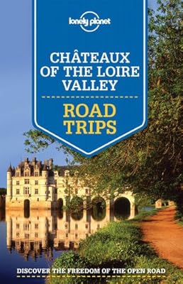 Lonely Planet Ch&acirc;teaux of the Loire Valley Road Trips