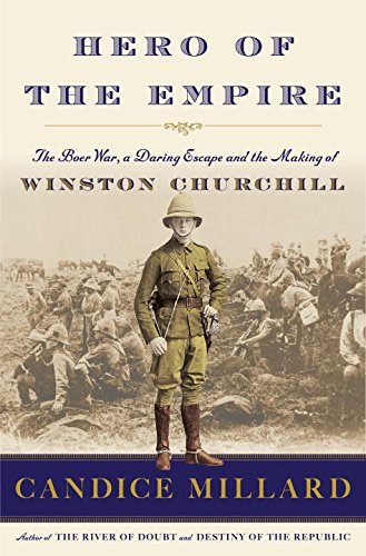 Hero of the Empire: The Boer War, a Daring Escape, and the Making of Winston Churchill by Candice Millard