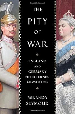 The Pity of War: England and Germany, Bitter Friends, Beloved Foes