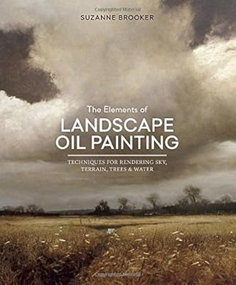 The Elements of Landscape Oil Painting: Techniques for Rendering Sky, Terrain, Trees, and Water