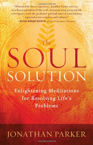 The Soul Solution: Enlightening Meditations for Resolving Life's Problems by Jonathan Parker
