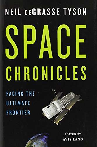 Space Chronicles: Facing the Ultimate Frontier by Neil deGrasse Tyson