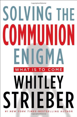 Solving the Communion Enigma: What Is To Come by Whitley Strieber