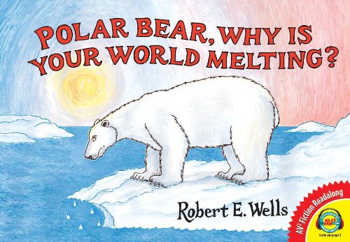 Polar Bear, Why Is Your World Melting? by Robert E. Wells