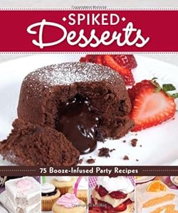 Spiked Desserts: 75 Booze-Infused Party Recipes by Peg Couch