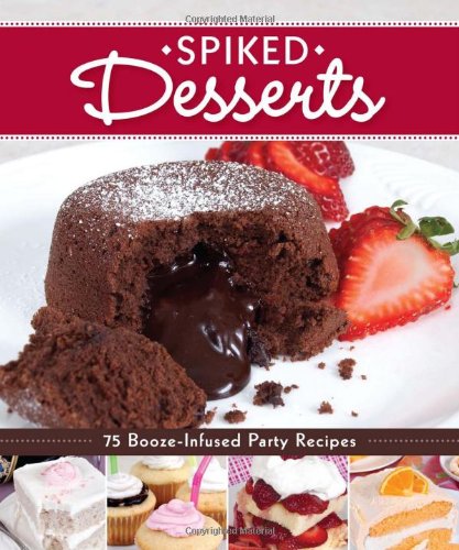 Spiked Desserts: 75 Booze-Infused Party Recipes by Peg Couch