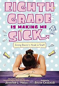 Eighth Grade Is Making Me Sick: Ginny Davis's Year In Stuff by Jennifer L. Holm