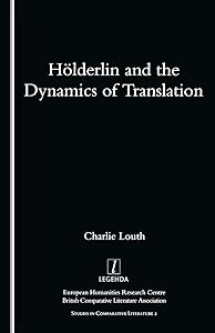 Holderlin and the Dynamics of Translation (Studies in Comparative Literature, 2) by Charlie Louth