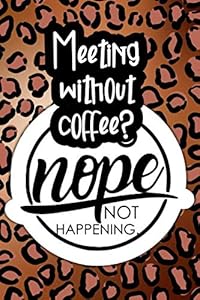 Meeting Without Coffee? Nope. Not Happening: Coffee themed gift journal for women or moms that love their daily dose of caffeine therapy and funny quotes by Pretty Vocal Journals