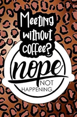 Meeting Without Coffee? Nope. Not Happening: Coffee themed gift journal for women or moms that love their daily dose of caffeine therapy and funny quotes