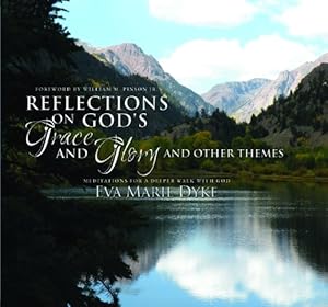 Reflections on God's Grace and Glory: Meditations for a Deeper Walk with God by Eva Marie Dyke