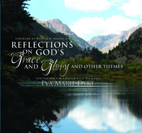 Reflections on God's Grace and Glory: Meditations for a Deeper Walk with God by Eva Marie Dyke
