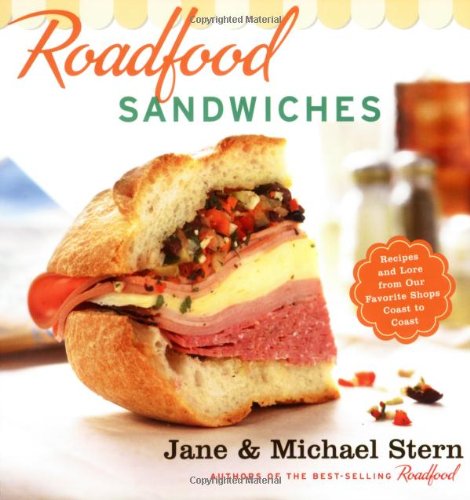 Roadfood Sandwiches: Recipes and Lore from Our Favorite Shops Coast to Coast by Jane Stern