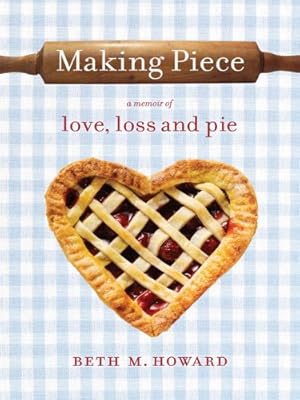 Making Piece: A Memoir of Love, Loss and Pie