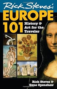 Rick Steves Europe 101: History and Art for the Traveler by by Rick Steves and Gene Openshaw