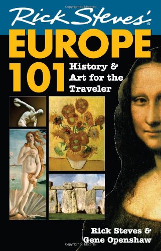 Rick Steves Europe 101: History and Art for the Traveler by by Rick Steves and Gene Openshaw