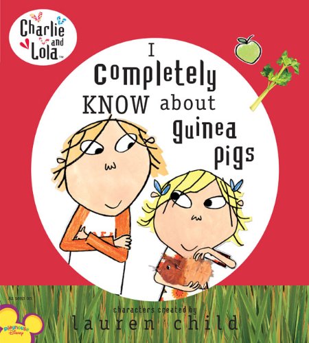 Charlie and Lola: I Completely Know About Guinea Pigs by Lauren Child