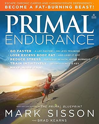 Primal Endurance: Revolutionize Your Training Approach To Drop Excess Body Fat, Manage Stress, Preserve Health, And Go A Lot Faster!