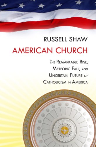 American Church: The Remarkable Rise, Meteoric Fall, and Uncertain Future of Catholicism in America by Russell Shaw