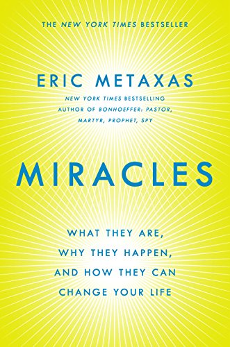 Miracles: What They Are, Why They Happen, and How They Can Change Your Life by Eric Metaxas