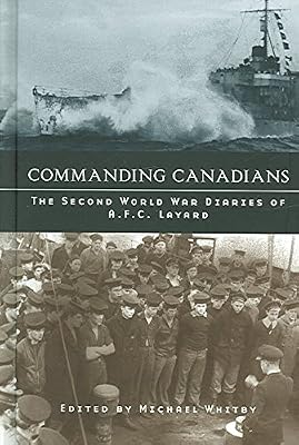 Commanding Canadians: The Second World War Diaries of A.F.C. Layard (Studies in Canadian Military History)