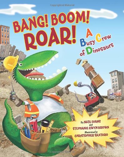 Bang! Boom! Roar! A Busy Crew of Dinosaurs by Nate Evans