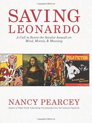 Saving Leonardo: A Call to Resist the Secular Assault on Mind, Morals, and Meaning