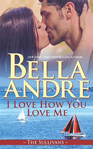 I Love How You Love Me: The Sullivans by Bella Andre