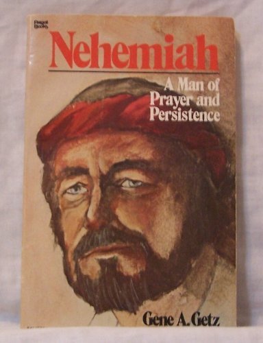 Nehemiah: A man of prayer and persistence by Gene A Getz