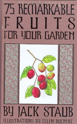 75 Remarkable Fruits For Your Garden by Jack Staub