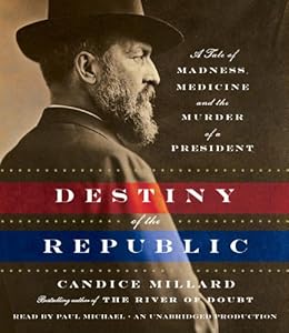 Destiny of the Republic: A Tale of Madness, Medicine and the Murder of a President