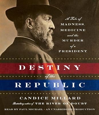 Destiny of the Republic: A Tale of Madness, Medicine and the Murder of a President