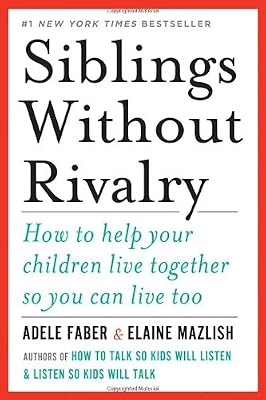 Siblings Without Rivalry: How to Help Your Children Live Together So You Can Live Too