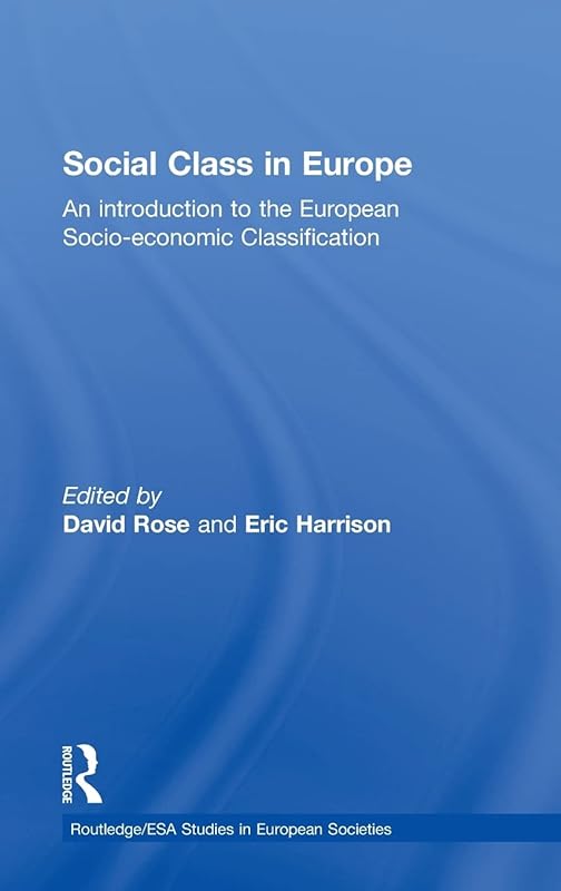Social Class in Europe: An introduction to the European Socio-economic Classification (Studies in European Sociology) by David Rose