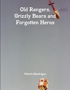 Old Rangers, Grizzly Bears and Forgotten Heros by Patrick Hendrigan
