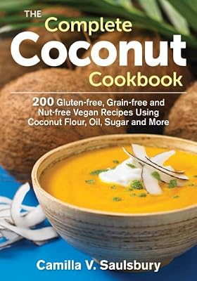 The Complete Coconut Cookbook: 200 Gluten-free, Grain-free and Nut-free Vegan Recipes Using Coconut Flour, Oil, Sugar and More