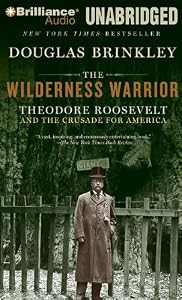 The Wilderness Warrior: Theodore Roosevelt and the Crusade for America